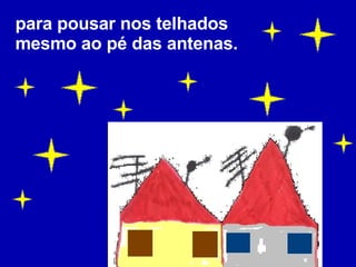 para pousar nos telhados mesmo ao pé das antenas. 