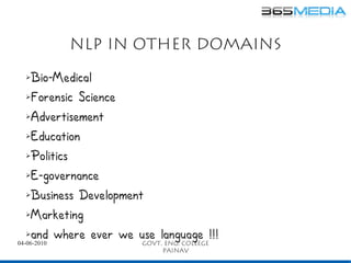 NLP in other Domains
 ➢   Bio-Medical
   ➢Forensic Science


   ➢Advertisement


   ➢Education


   ➢Politics


   ➢E-gove...