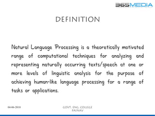 Definition


  Natural Language Processing is a theoretically motivated
  range of computational techniques for analyzing ...