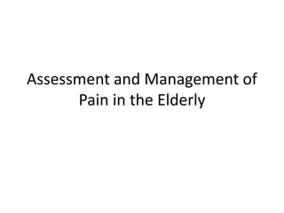 Assessment and Management of
Pain in the Elderly
 