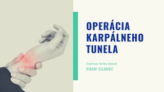 OPERÁCIA
KARPÁLNEHO
TUNELA
Centrum liečby bolesti
PAIN CLINIC
 