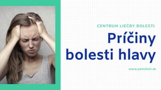 www.painclinic.sk
Príčiny
bolesti hlavy
CENTRUM LIEČBY BOLESTI
 
