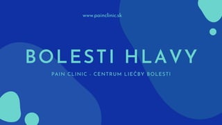 BOLESTI HLAVY
PAIN CLINIC - CENTRUM LIEČBY BOLESTI
www.painclinic.sk
 