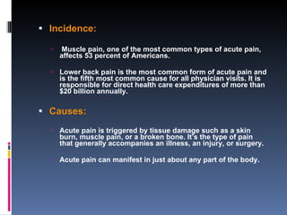 <ul><li>Incidence:  </li></ul><ul><ul><li>Muscle pain, one of the most common types of acute pain, affects 53 percent of A...