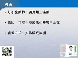 失眠
• 好引發藥物 : 鴉片類止痛藥
• 原因 : 可能引發或惡化呼吸中止症
• 處理方式 : 安排睡眠檢測
 
