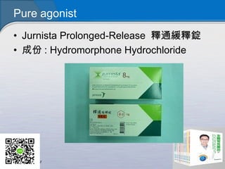 Pure agonist
• Jurnista Prolonged-Release 釋通緩釋錠
• 成份 : Hydromorphone Hydrochloride
 