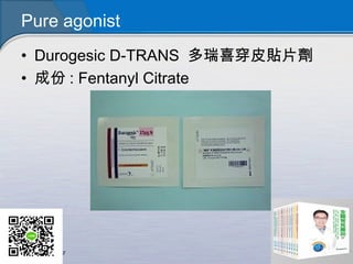 Pure agonist
• Durogesic D-TRANS 多瑞喜穿皮貼片劑
• 成份 : Fentanyl Citrate
 
