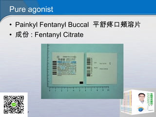 Pure agonist
• Painkyl Fentanyl Buccal 平舒疼口頰溶片
• 成份 : Fentanyl Citrate
 