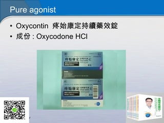 Pure agonist
• Oxycontin 疼始康定持續藥效錠
• 成份 : Oxycodone HCl
 