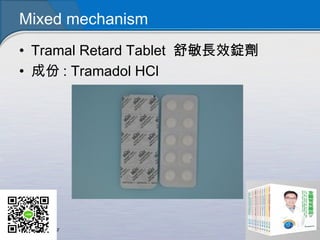 Mixed mechanism
• Tramal Retard Tablet 舒敏長效錠劑
• 成份 : Tramadol HCl
 