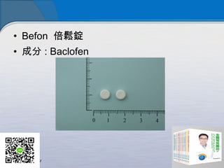 • Befon 倍鬆錠
• 成分 : Baclofen
 