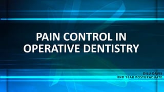 DILU DAVIS
IIND YEAR POSTGRADUATE
PAIN CONTROL IN
OPERATIVE DENTISTRY
1
 