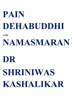 PAIN
DEHABUDDHI
AND


NAMASMARAN
DR
SHRINIWAS
KASHALIKAR
 