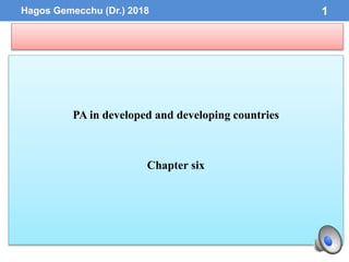 PA in developed and developing countries
Chapter six
Hagos Gemecchu (Dr.) 2018 1
 
