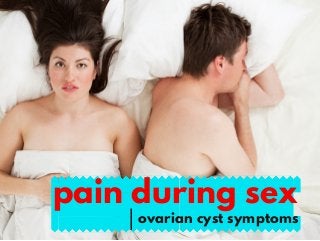 pain during sex
ovarian cyst symptoms
 