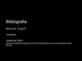 Bibliografia
Barsa Vol. 12 pg 57
Wikipédia
Modos de Olhar
http://modosdeolhar.blogspot.com.br/2012/03/paineira-sumauma-barriguda-painade.html

 