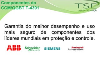 Componentes do
CCM/QGBT T-4391



 Garantia do melhor desempenho e uso
 mais seguro de componentes dos
 líderes mundiais em proteção e controle.
 