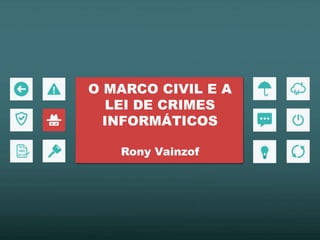 O MARCO CIVIL E A
LEI DE CRIMES
INFORMÁTICOS
Rony Vainzof
 