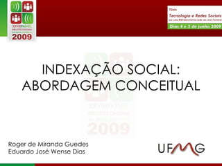 INDEXAÇÃO SOCIAL: ABORDAGEM CONCEITUAL Roger de Miranda Guedes Eduardo José Wense Dias 