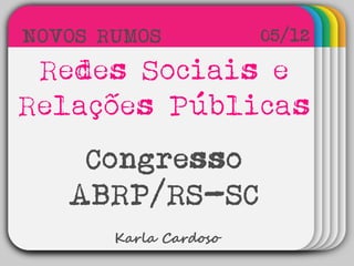 WINTERTemplateRedes Sociais e
Relações Públicas
Congresso
ABRP/RS-SC
05/12
Karla Cardoso
NOVOS RUMOS
 