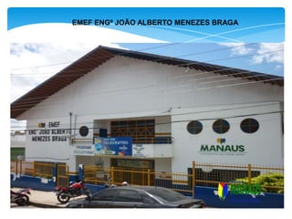 EMEF ENGº JOÃO ALBERTO MENEZES BRAGA
 