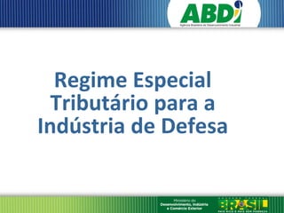 Regime Especial
  Tributário para a
Indústria de Defesa
 