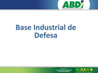 Base Industrial de
     Defesa
 