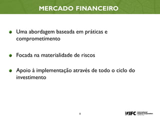 8
MERCADO FINANCEIRO
Uma abordagem baseada em práticas e
comprometimento
Focada na materialidade de riscos
Apoio à implementação através de todo o ciclo do
investimento
 
