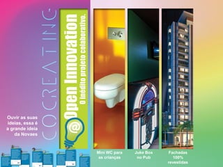 Mini WC para
as crianças
Fachadas
100%
revestidas
Juke Box
no Pub
Ouvir as suas
ideias, essa é
a grande ideia
da Novaes
 