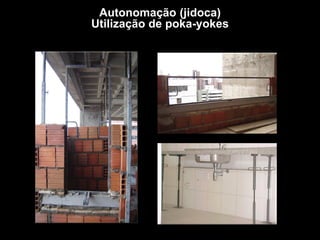 TROQUE O METRO QUADRADO
PELO
METRO PENSADO.
Autonomação (jidoca)
Utilização de poka-yokes
 