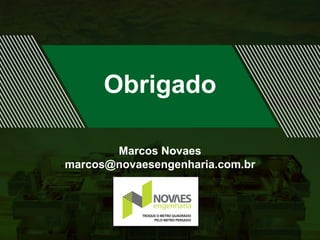 Obrigado
Marcos Novaes
marcos@novaesengenharia.com.br
 