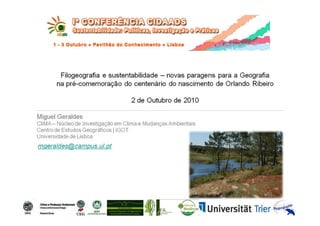 Painel6 - Filogeografia e sustentabilidade – novas paragens para a Geografia na pré comemoração do centenário do nascimento de Orlando Ribeiro – Miguel Geraldes (IGOT)