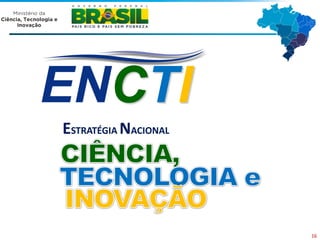 ENCTI
ESTRATÉGIA NACIONAL




                      16
 