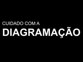 CUIDADO COM ADIAGRAMAÇÃO