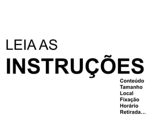 LEIA ASINSTRUÇÕESConteúdoTamanhoLocalFixaçãoHorárioRetirada…