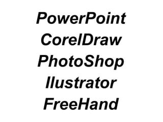 PowerPointCorelDrawPhotoShopIlustratorFreeHand