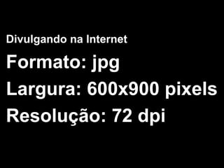Divulgando na InternetFormato: jpgLargura: 600x900 pixelsResolução: 72 dpi