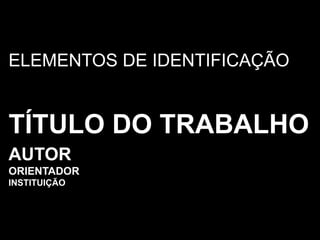 ELEMENTOS DE IDENTIFICAÇÃOTÍTULO DO TRABALHOAUTORORIENTADORINSTITUIÇÃO