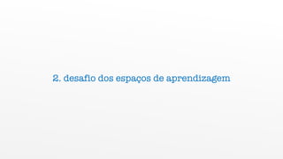 2. desafio dos espaços de aprendizagem
 