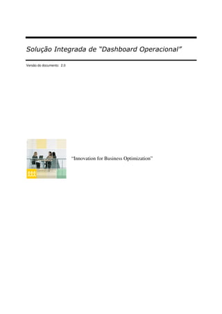 Solução Integrada de “Dashboard Operacional”
Versão do documento: 2.0

“Innovation for Business Optimization”

 