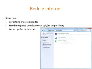 Rede e internet
Serve para:
• Ver estado e tarefa da rede;
• Escolher o grupo doméstico e as opções de partilhar;
• Ver as opções da internet.
 