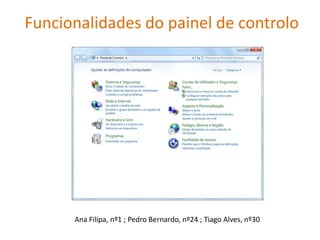 Funcionalidades do painel de controlo




      Ana Filipa, nº1 ; Pedro Bernardo, nº24 ; Tiago Alves, nº30
 
