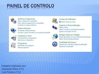 PAINEL DE CONTROLO
Trabalho realizado por:
Leonardo Silva nº11
Luís Pereira nº12
 