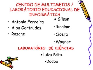 CENTRO DE MULTIMEIOS / LABORÁTORIO EDUCACIONAL DE INFORMÁTICA Antonio Ferreira Alba Gertrudes Rozane Gilson Rinalme Cícera Wagner LABORATÓRIO  DE CIÊNCIAS   Luiza Brito Dodou 