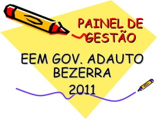PAINEL DE GESTÃO EEM GOV. ADAUTO BEZERRA 2011 