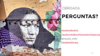 19
PERGUNTAS?
OBRIGADA
@claudia_melo
claudiamelo.org
claudia.melo@mulheresnatecnologia.org
claudiam@unb.br
 