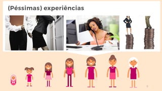 9
(Péssimas) experiências
 