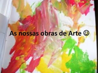 As nossas obras de Arte 
 