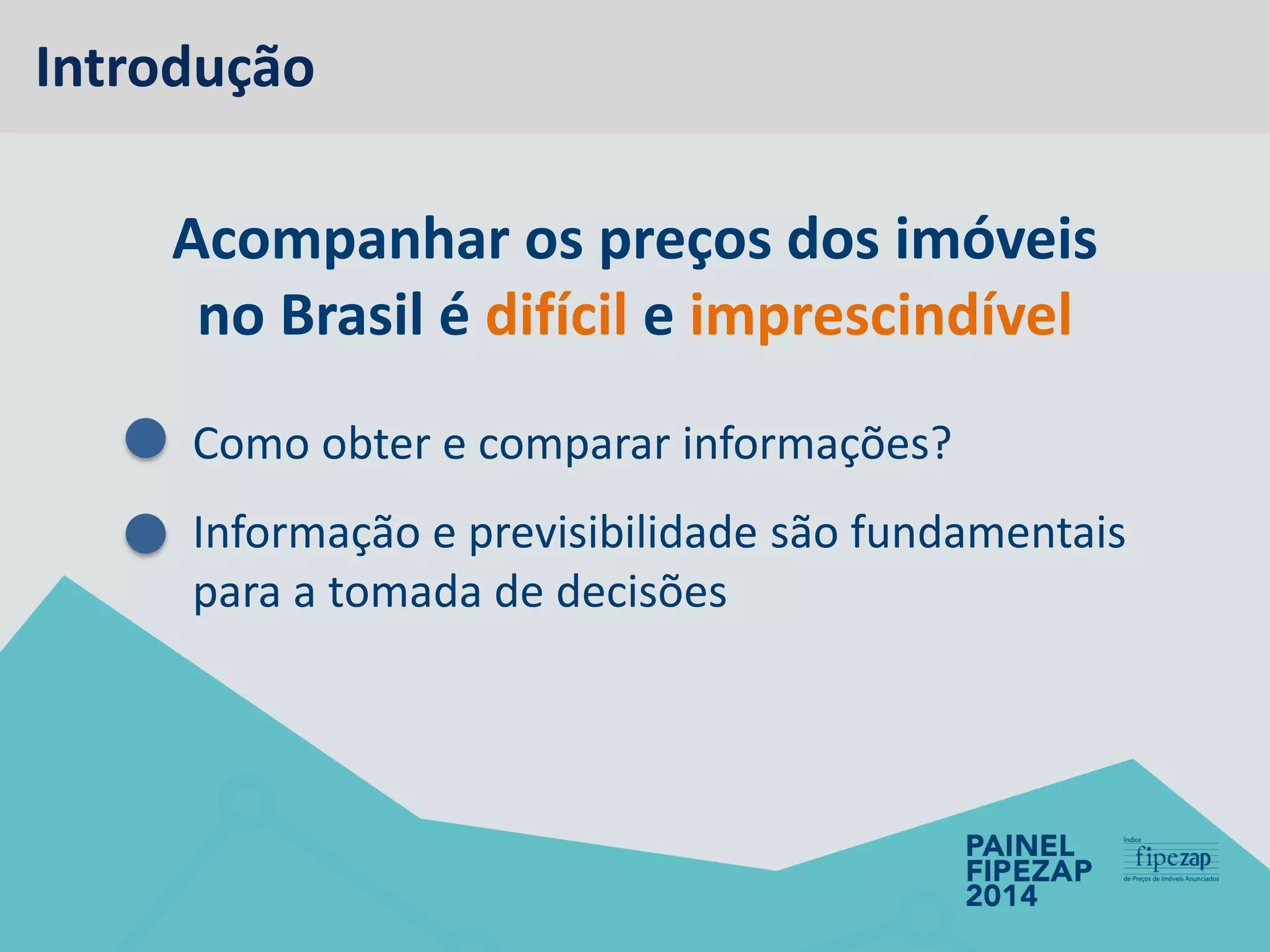 Acompanhar os preços dos imóveis 
no Brasil é difícileimprescindível 
Como obter e comparar informações? 
Informação e previsibilidade são fundamentais para a tomada de decisões 
Introdução  