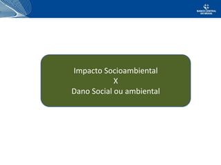 Impacto Socioambiental
X
Dano Social ou ambiental
 